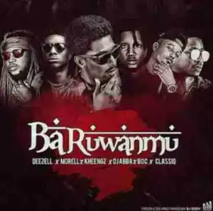 Deezell - Baruwanmu ft. Morell, Kheengz, Classiq, DJ AB & B.O.C